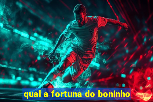 qual a fortuna do boninho